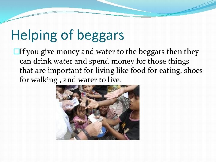 Helping of beggars �If you give money and water to the beggars then they