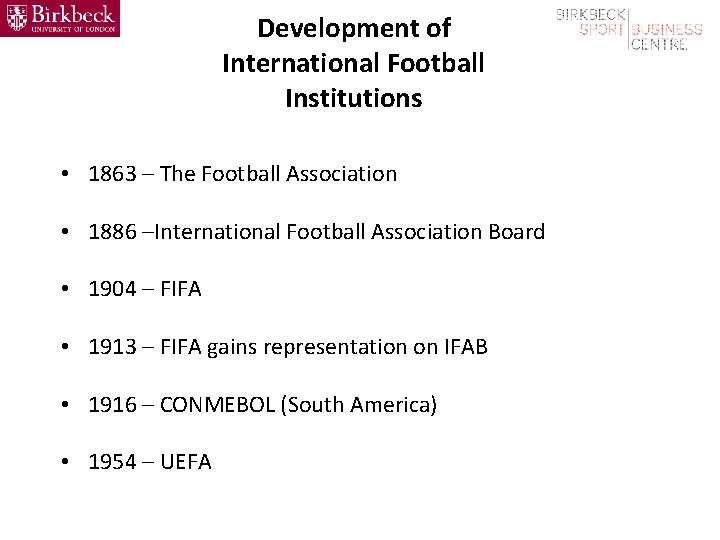 Development of International Football Institutions • 1863 – The Football Association • 1886 –International