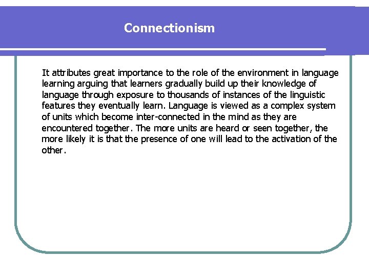 Connectionism It attributes great importance to the role of the environment in language learning