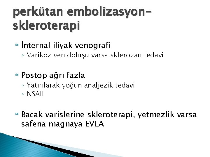 perkütan embolizasyonskleroterapi İnternal iliyak venografi ◦ Variköz ven doluşu varsa sklerozan tedavi Postop ağrı