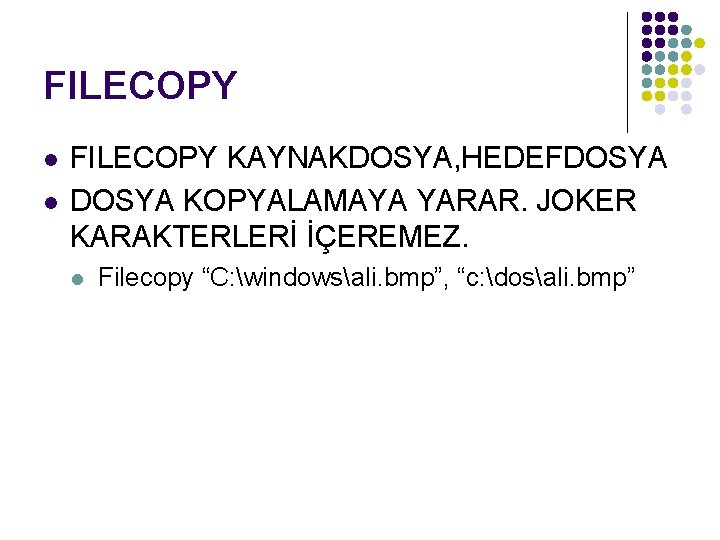 FILECOPY l l FILECOPY KAYNAKDOSYA, HEDEFDOSYA KOPYALAMAYA YARAR. JOKER KARAKTERLERİ İÇEREMEZ. l Filecopy “C: