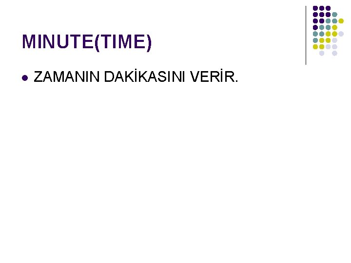 MINUTE(TIME) l ZAMANIN DAKİKASINI VERİR. 