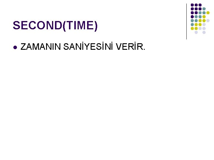 SECOND(TIME) l ZAMANIN SANİYESİNİ VERİR. 