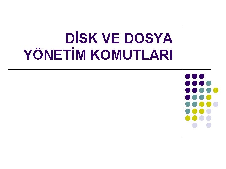 DİSK VE DOSYA YÖNETİM KOMUTLARI 