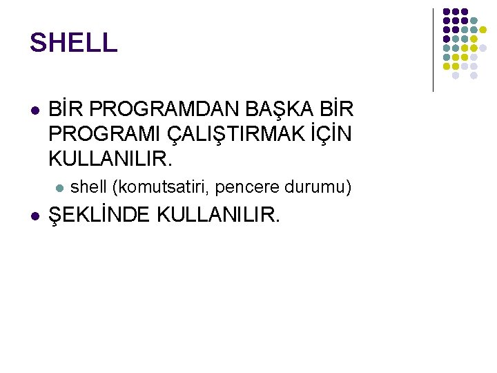 SHELL l BİR PROGRAMDAN BAŞKA BİR PROGRAMI ÇALIŞTIRMAK İÇİN KULLANILIR. l l shell (komutsatiri,