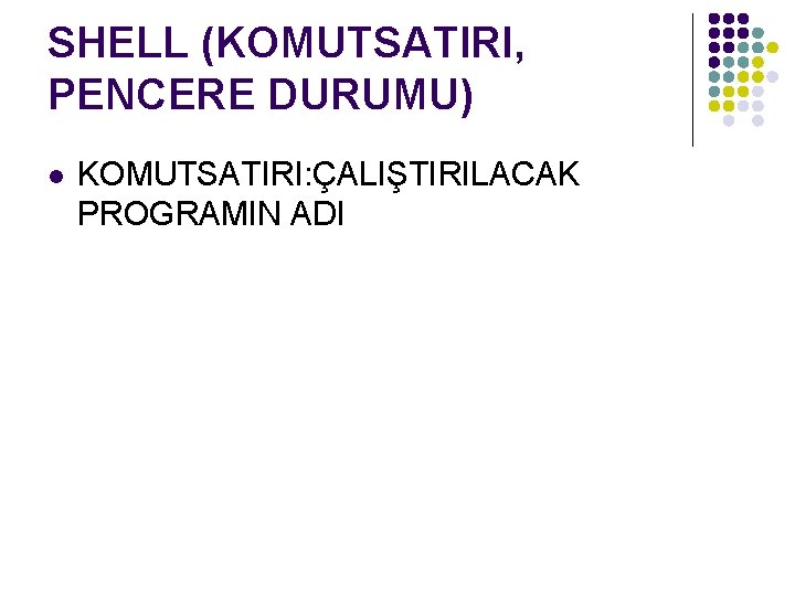 SHELL (KOMUTSATIRI, PENCERE DURUMU) l KOMUTSATIRI: ÇALIŞTIRILACAK PROGRAMIN ADI 