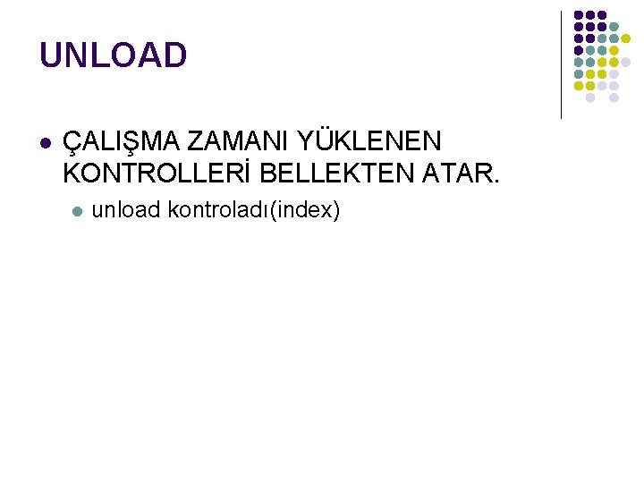 UNLOAD l ÇALIŞMA ZAMANI YÜKLENEN KONTROLLERİ BELLEKTEN ATAR. l unload kontroladı(index) 