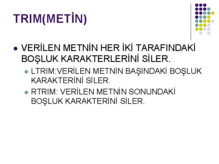 TRIM(METİN) l VERİLEN METNİN HER İKİ TARAFINDAKİ BOŞLUK KARAKTERLERİNİ SİLER. l l LTRIM: VERİLEN