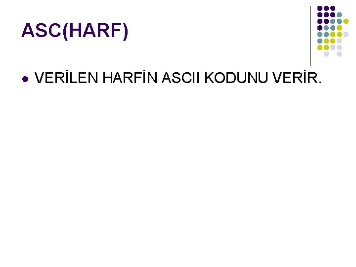 ASC(HARF) l VERİLEN HARFİN ASCII KODUNU VERİR. 