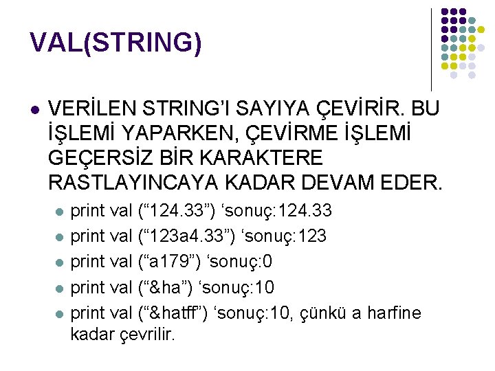 VAL(STRING) l VERİLEN STRING’I SAYIYA ÇEVİRİR. BU İŞLEMİ YAPARKEN, ÇEVİRME İŞLEMİ GEÇERSİZ BİR KARAKTERE
