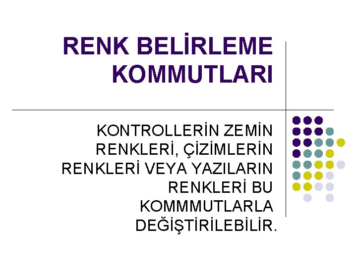 RENK BELİRLEME KOMMUTLARI KONTROLLERİN ZEMİN RENKLERİ, ÇİZİMLERİN RENKLERİ VEYA YAZILARIN RENKLERİ BU KOMMMUTLARLA DEĞİŞTİRİLEBİLİR.