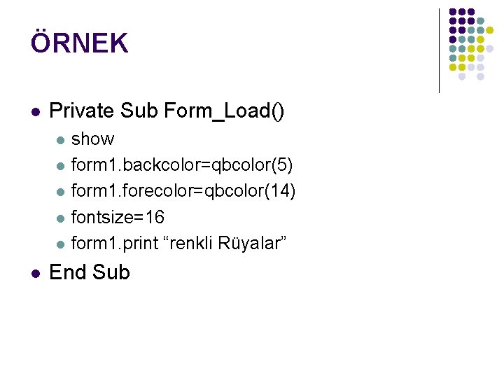 ÖRNEK l Private Sub Form_Load() l l l show form 1. backcolor=qbcolor(5) form 1.