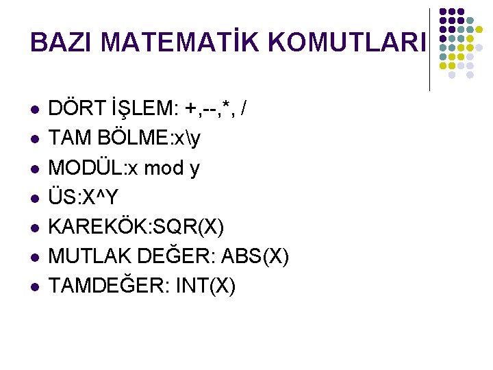 BAZI MATEMATİK KOMUTLARI l l l l DÖRT İŞLEM: +, --, *, / TAM