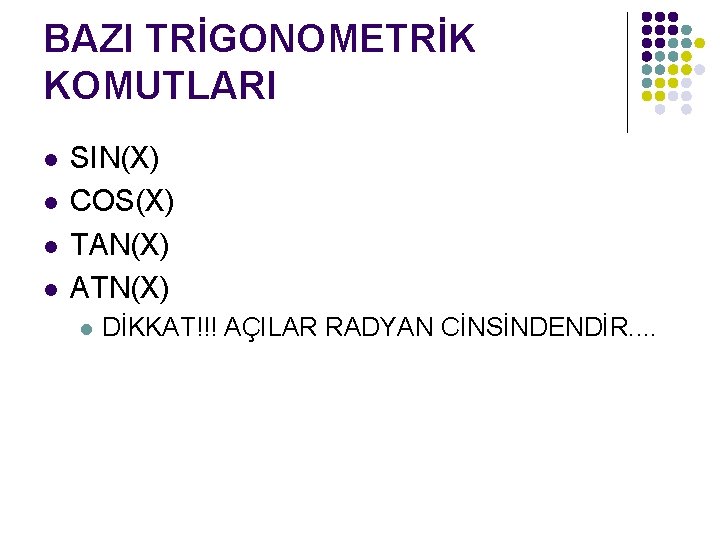 BAZI TRİGONOMETRİK KOMUTLARI l l SIN(X) COS(X) TAN(X) ATN(X) l DİKKAT!!! AÇILAR RADYAN CİNSİNDENDİR.