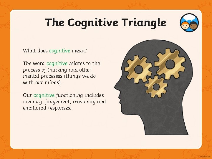 The Cognitive Triangle What does cognitive mean? The word cognitive relates to the process