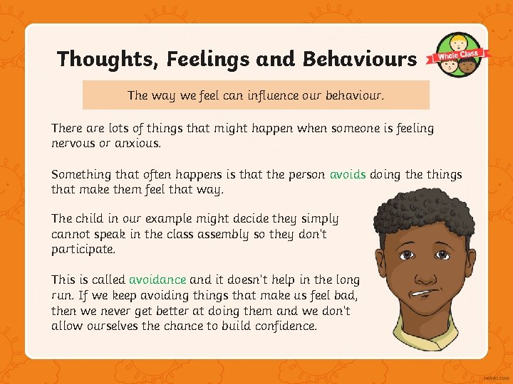 Thoughts, Feelings and Behaviours The way we feel can influence our behaviour. There are