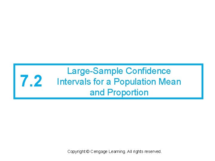 7. 2 Large-Sample Confidence Intervals for a Population Mean and Proportion Copyright © Cengage