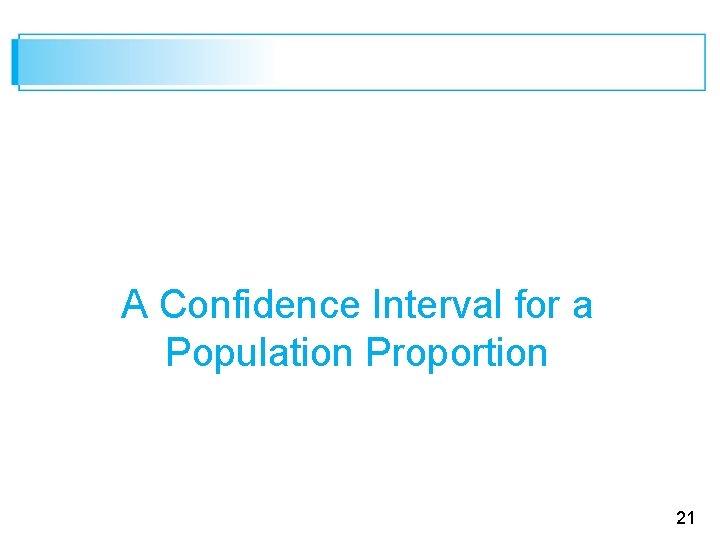 A Confidence Interval for a Population Proportion 21 