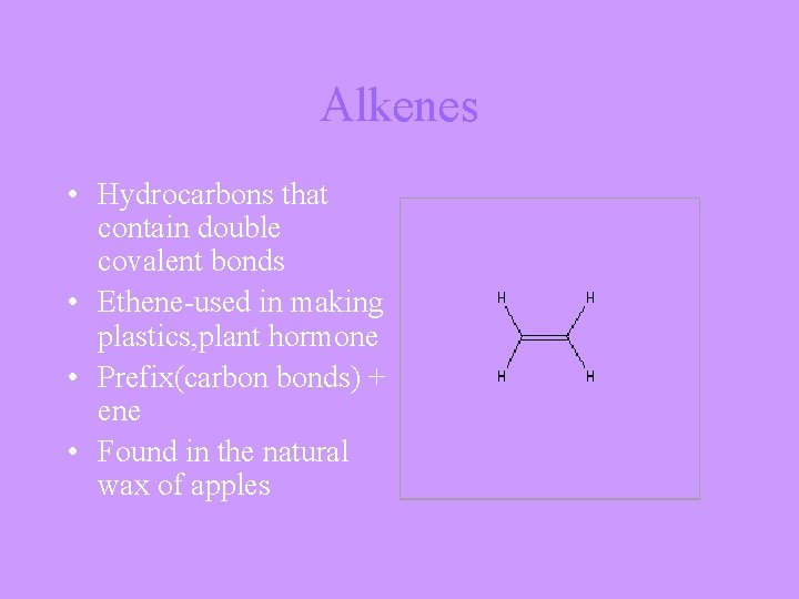 Alkenes • Hydrocarbons that contain double covalent bonds • Ethene-used in making plastics, plant