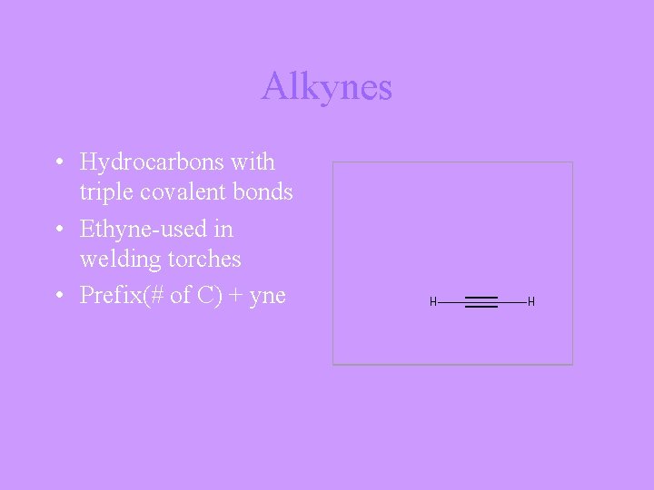 Alkynes • Hydrocarbons with triple covalent bonds • Ethyne-used in welding torches • Prefix(#