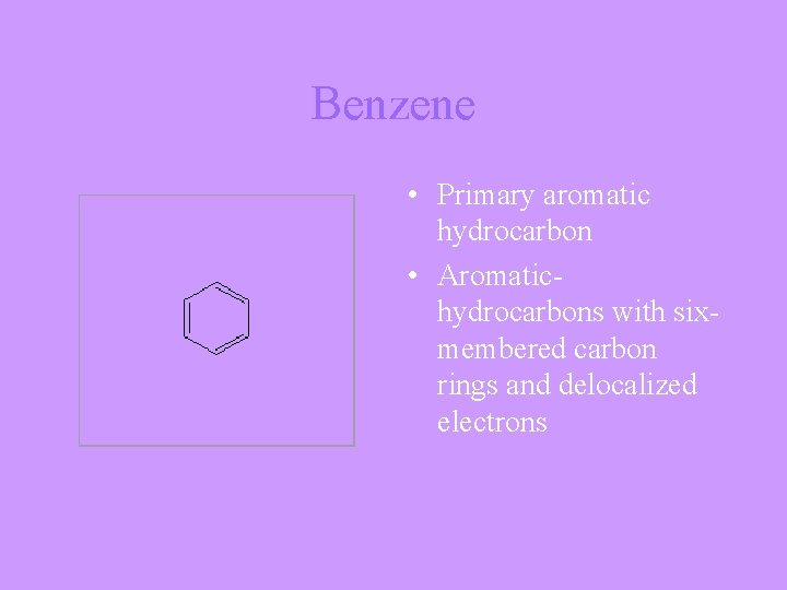 Benzene • Primary aromatic hydrocarbon • Aromatichydrocarbons with sixmembered carbon rings and delocalized electrons