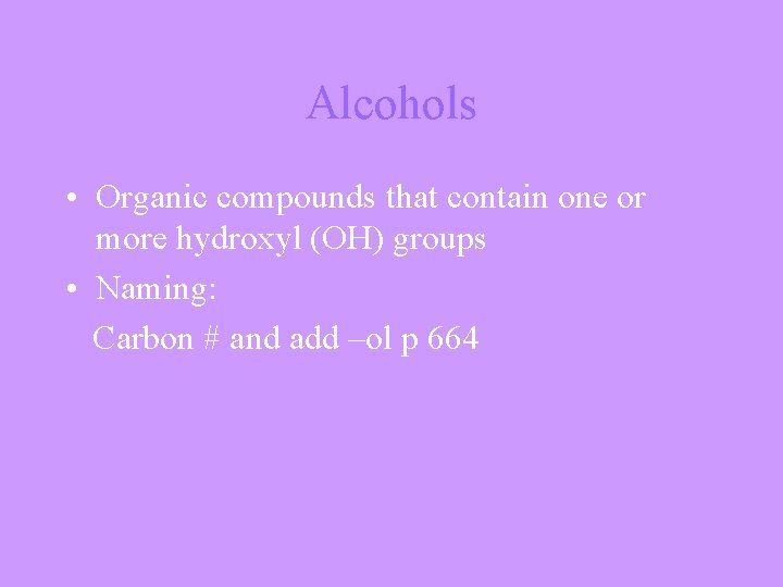Alcohols • Organic compounds that contain one or more hydroxyl (OH) groups • Naming: