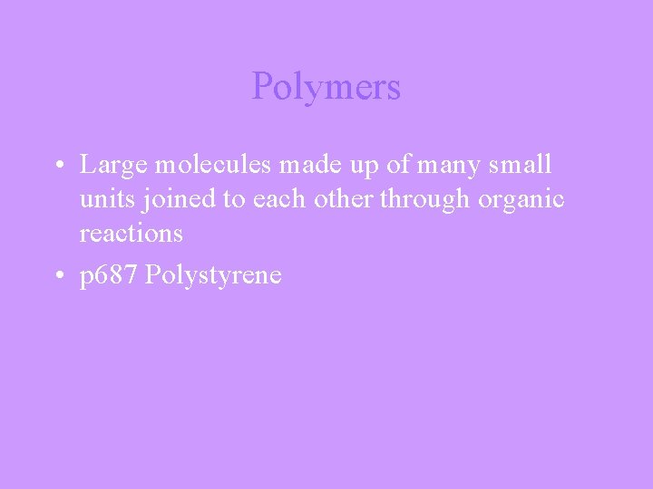 Polymers • Large molecules made up of many small units joined to each other