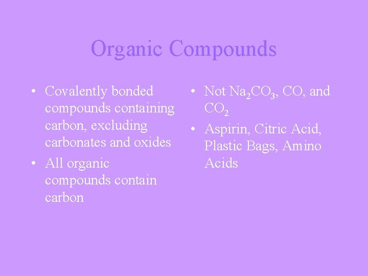 Organic Compounds • Covalently bonded compounds containing carbon, excluding carbonates and oxides • All