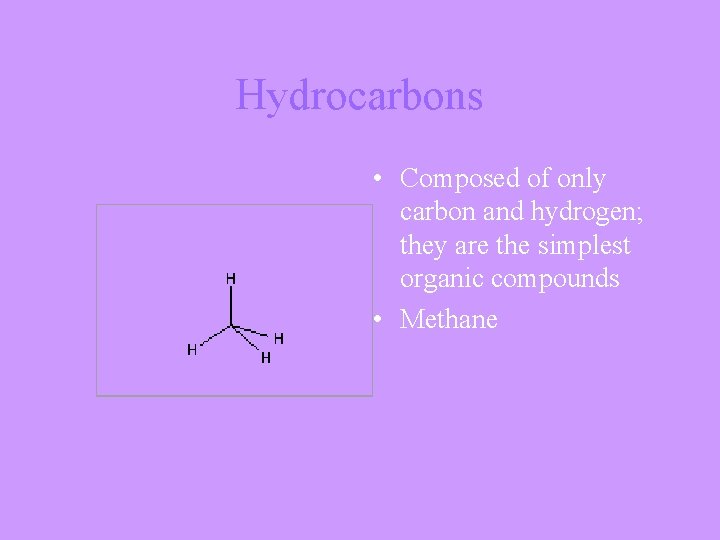 Hydrocarbons • Composed of only carbon and hydrogen; they are the simplest organic compounds