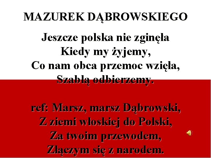 MAZUREK DĄBROWSKIEGO Jeszcze polska nie zginęła Kiedy my żyjemy, Co nam obca przemoc wzięła,