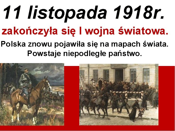 11 listopada 1918 r. zakończyła się I wojna światowa. Polska znowu pojawiła się na