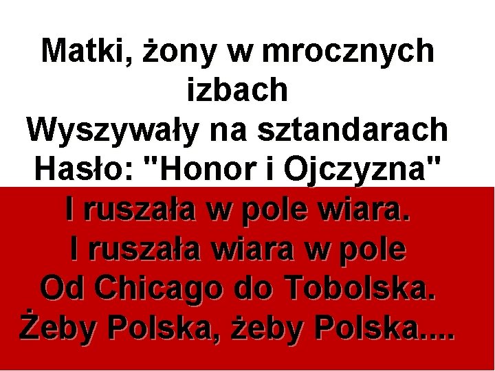 Matki, żony w mrocznych izbach Wyszywały na sztandarach Hasło: "Honor i Ojczyzna" I ruszała