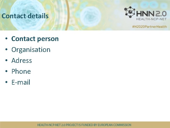 Contact details • • • Contact person Organisation Adress Phone E-mail 