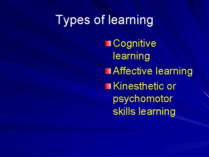 Types of learning Cognitive learning Affective learning Kinesthetic or psychomotor skills learning 