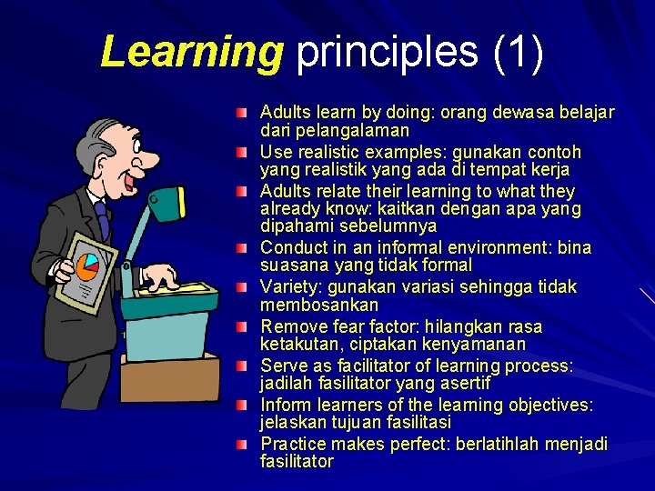 Learning principles (1) Adults learn by doing: orang dewasa belajar dari pelangalaman Use realistic