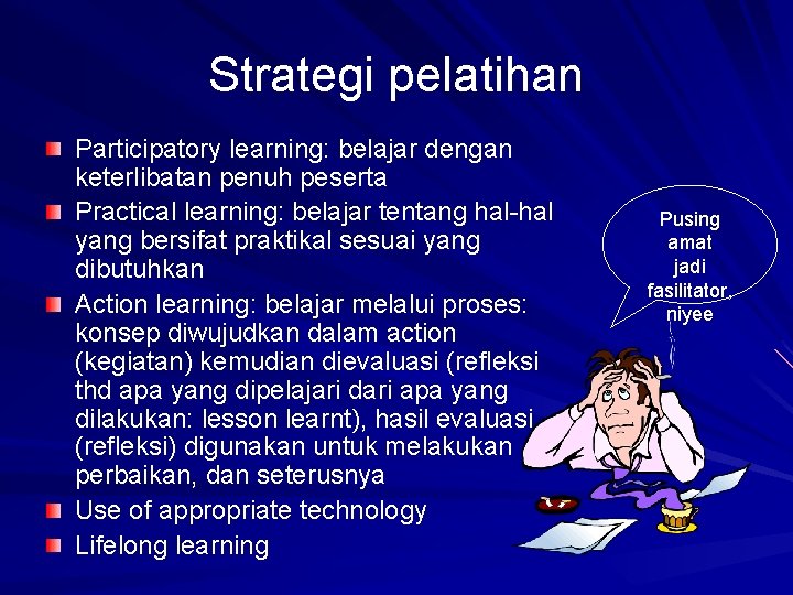 Strategi pelatihan Participatory learning: belajar dengan keterlibatan penuh peserta Practical learning: belajar tentang hal-hal