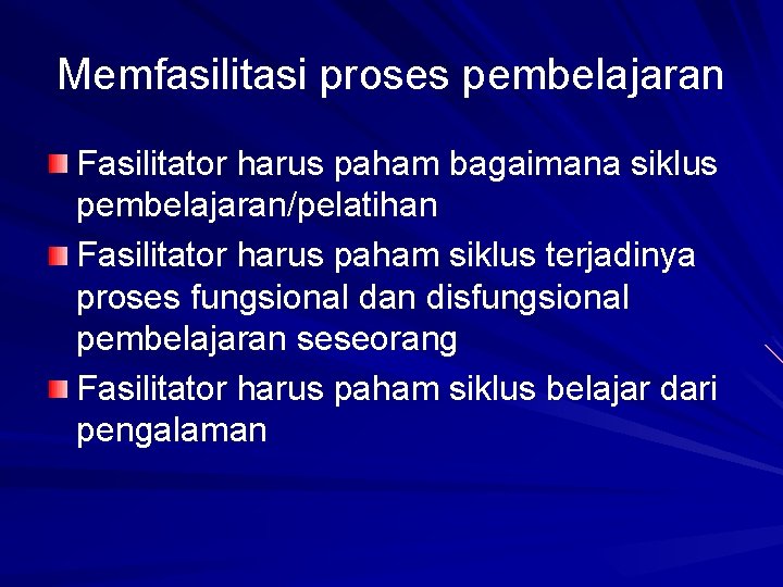 Memfasilitasi proses pembelajaran Fasilitator harus paham bagaimana siklus pembelajaran/pelatihan Fasilitator harus paham siklus terjadinya