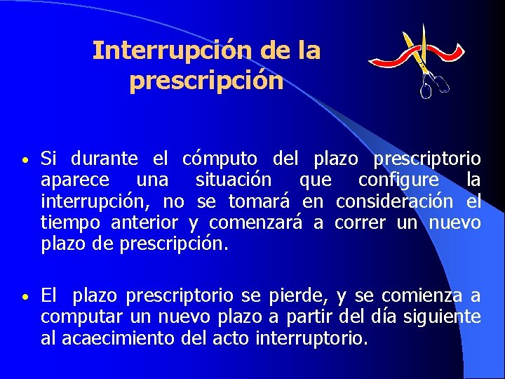 Interrupción de la prescripción • Si durante el cómputo del plazo prescriptorio aparece una