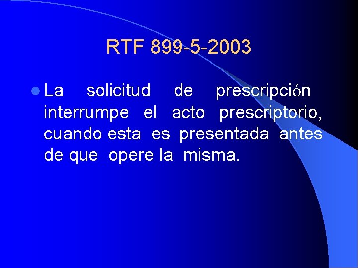RTF 899 -5 -2003 l La solicitud de prescripción interrumpe el acto prescriptorio, cuando