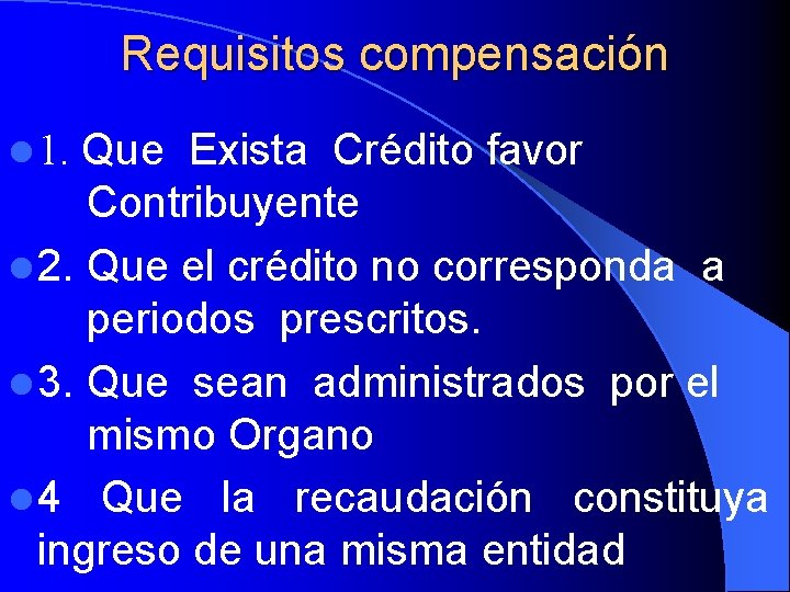 Requisitos compensación Que Exista Crédito favor Contribuyente l 2. Que el crédito no corresponda