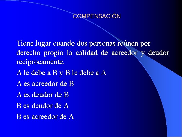 COMPENSACIÓN Tiene lugar cuando dos personas reúnen por derecho propio la calidad de acreedor