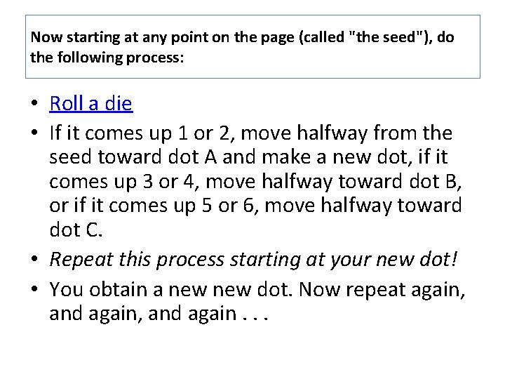 Now starting at any point on the page (called "the seed"), do the following