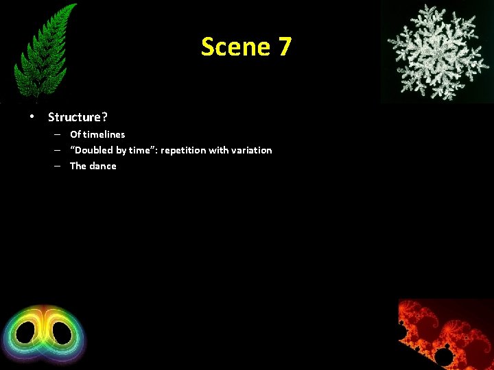 Scene 7 • Structure? – Of timelines – “Doubled by time”: repetition with variation