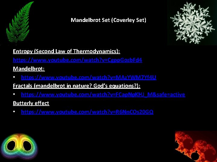 Mandelbrot Set (Coverley Set) Entropy (Second Law of Thermodynamics): https: //www. youtube. com/watch? v=Cgpp.