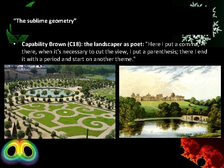 “The sublime geometry” • Capability Brown (C 18): the landscaper as poet: "Here I