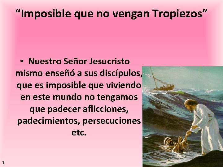 “Imposible que no vengan Tropiezos” • Nuestro Señor Jesucristo mismo enseñó a sus discípulos,