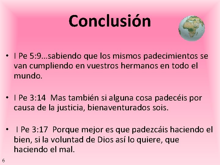 Conclusión • I Pe 5: 9…sabiendo que los mismos padecimientos se van cumpliendo en