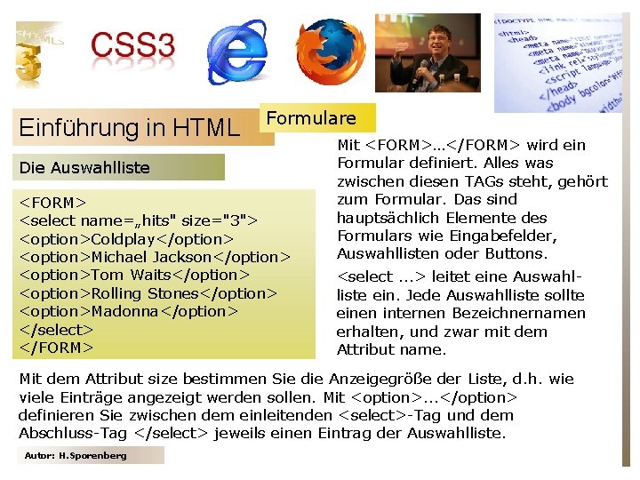 Einführung in HTML Formulare Die Auswahlliste <FORM> <select name=„hits" size="3"> <option>Coldplay</option> <option>Michael Jackson</option> <option>Tom