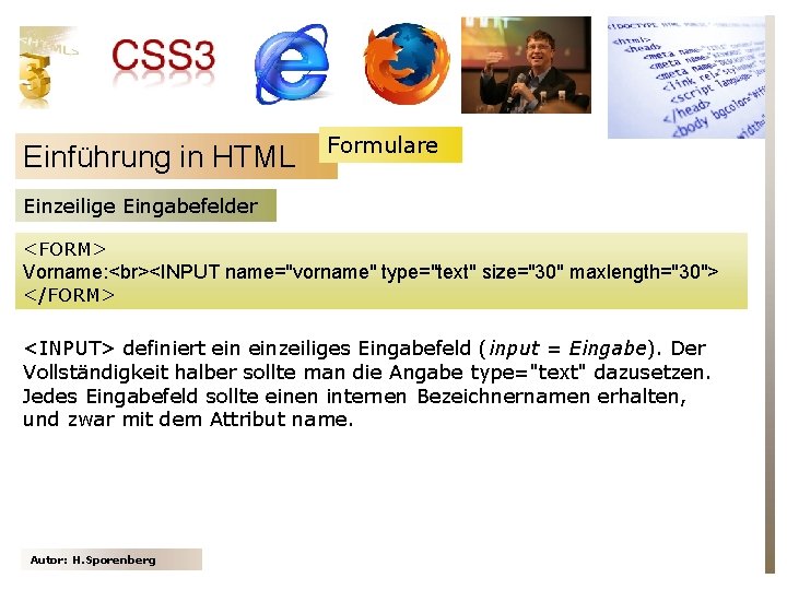 Einführung in HTML Formulare Einzeilige Eingabefelder <FORM> Vorname: <INPUT name="vorname" type="text" size="30" maxlength="30"> </FORM>