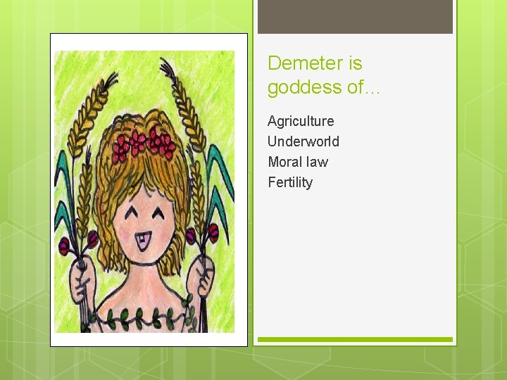 Demeter is goddess of… Agriculture Underworld Moral law Fertility 